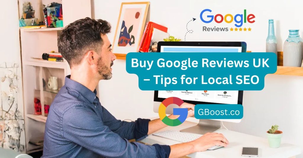 Buy Google Reviews UK – Tips for Local SEO